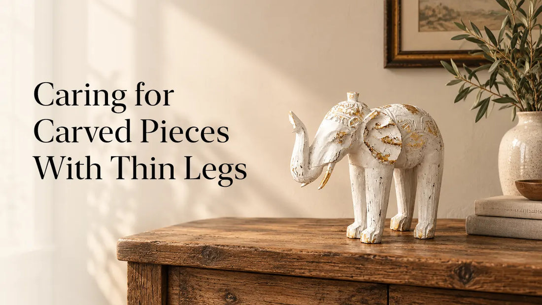 Caring for Carved Pieces With Thin Legs