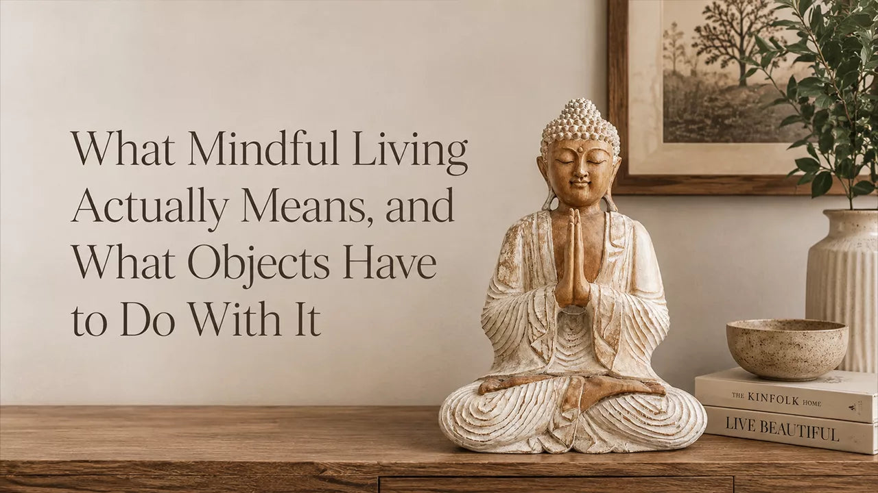What Mindful Living Actually Means, and What Objects Have to Do With It