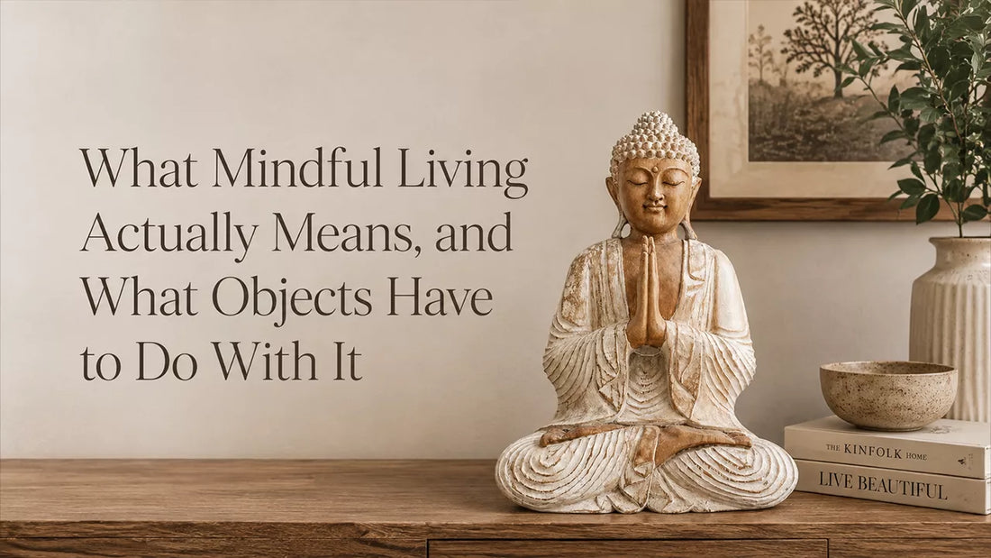 What Mindful Living Actually Means, and What Objects Have to Do With It